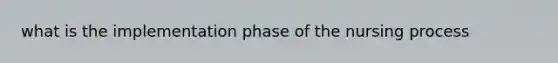 what is the implementation phase of the nursing process