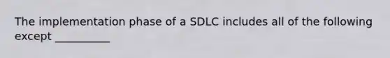 The implementation phase of a SDLC includes all of the following except __________