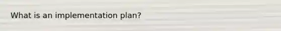 What is an implementation plan?