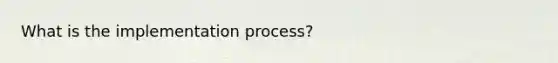 What is the implementation process?