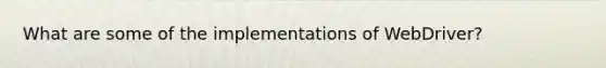 What are some of the implementations of WebDriver?