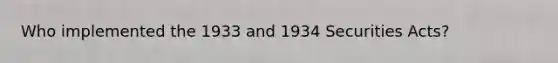 Who implemented the 1933 and 1934 Securities Acts?