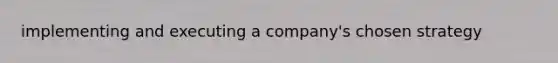 implementing and executing a company's chosen strategy