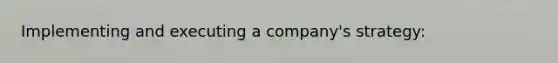 Implementing and executing a company's strategy: