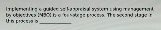 Implementing a guided self-appraisal system using management by objectives (MBO) is a four-stage process. The second stage in this process is ______________