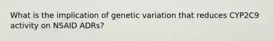 What is the implication of genetic variation that reduces CYP2C9 activity on NSAID ADRs?