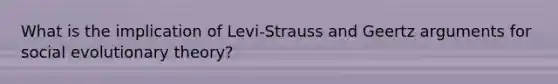 What is the implication of Levi-Strauss and Geertz arguments for social evolutionary theory?