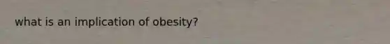 what is an implication of obesity?