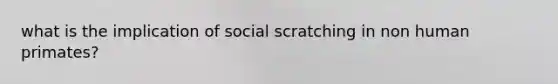 what is the implication of social scratching in non human primates?