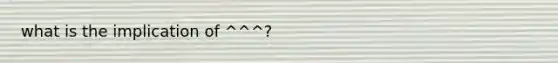 what is the implication of ^^^?