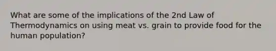 What are some of the implications of the 2nd Law of Thermodynamics on using meat vs. grain to provide food for the human population?