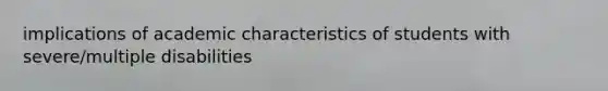 implications of academic characteristics of students with severe/multiple disabilities