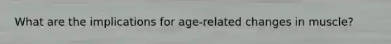 What are the implications for age-related changes in muscle?