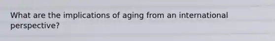 What are the implications of aging from an international perspective?