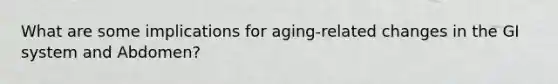 What are some implications for aging-related changes in the GI system and Abdomen?