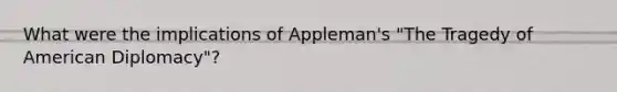 What were the implications of Appleman's "The Tragedy of American Diplomacy"?