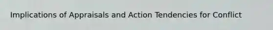 Implications of Appraisals and Action Tendencies for Conflict