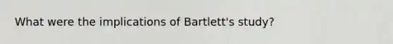 What were the implications of Bartlett's study?