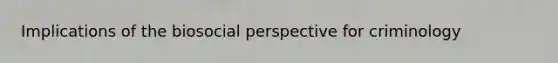 Implications of the biosocial perspective for criminology