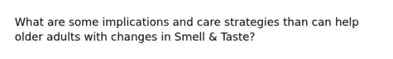 What are some implications and care strategies than can help older adults with changes in Smell & Taste?