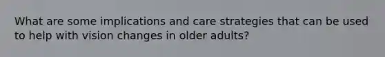 What are some implications and care strategies that can be used to help with vision changes in older adults?