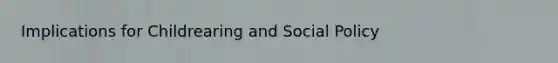 Implications for Childrearing and Social Policy