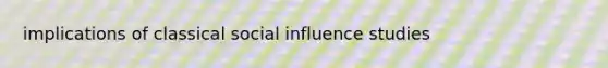 implications of classical <a href='https://www.questionai.com/knowledge/kO4dMbNCii-social-influence' class='anchor-knowledge'>social influence</a> studies