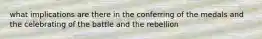 what implications are there in the conferring of the medals and the celebrating of the battle and the rebellion