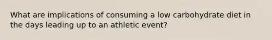 What are implications of consuming a low carbohydrate diet in the days leading up to an athletic event?