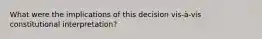 What were the implications of this decision vis-à-vis constitutional interpretation?