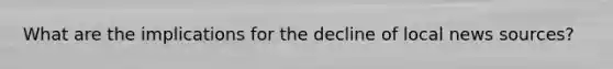 What are the implications for the decline of local news sources?