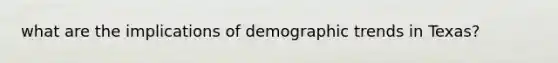 what are the implications of demographic trends in Texas?