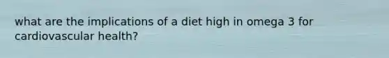 what are the implications of a diet high in omega 3 for cardiovascular health?