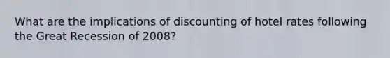 What are the implications of discounting of hotel rates following the Great Recession of 2008?