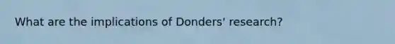 What are the implications of Donders' research?