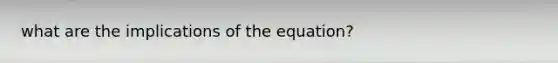 what are the implications of the equation?