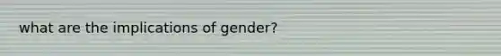 what are the implications of gender?