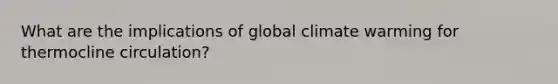 What are the implications of global climate warming for thermocline circulation?