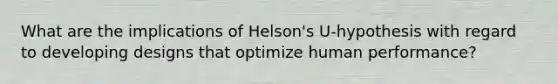 What are the implications of Helson's U-hypothesis with regard to developing designs that optimize human performance?