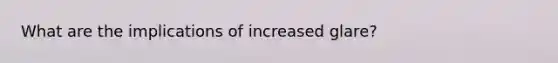 What are the implications of increased glare?