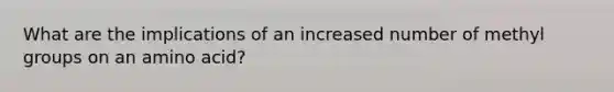 What are the implications of an increased number of methyl groups on an amino acid?