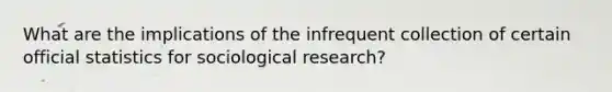 What are the implications of the infrequent collection of certain official statistics for sociological research?