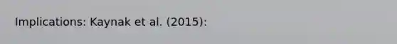 Implications: Kaynak et al. (2015):