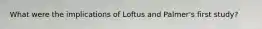 What were the implications of Loftus and Palmer's first study?