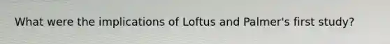 What were the implications of Loftus and Palmer's first study?