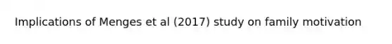 Implications of Menges et al (2017) study on family motivation