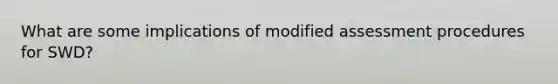 What are some implications of modified assessment procedures for SWD?