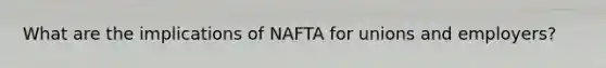 What are the implications of NAFTA for unions and employers?