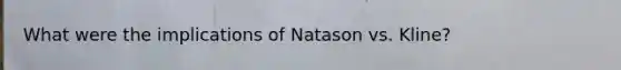 What were the implications of Natason vs. Kline?