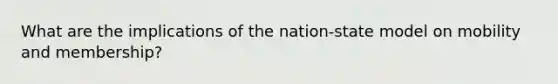 What are the implications of the nation-state model on mobility and membership?